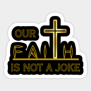 OUR FAITH IS NOT A JOKE Sticker
